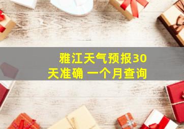 雅江天气预报30天准确 一个月查询